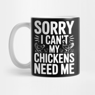 Sorry I Can’t My Chickens Need Me Mug