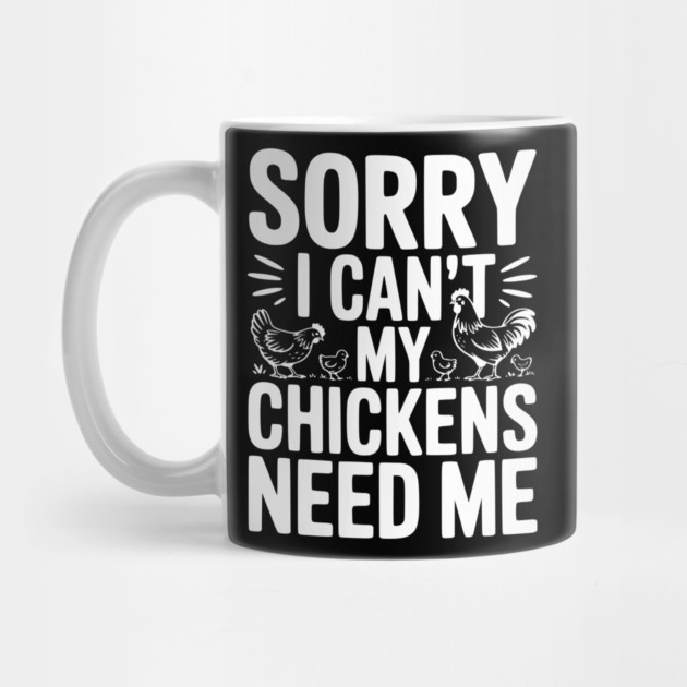 Sorry I Can’t My Chickens Need Me by Frank Ring