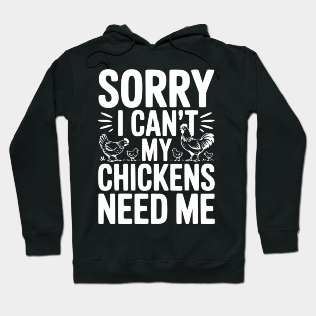 Sorry I Can’t My Chickens Need Me Hoodie by Frank Ring