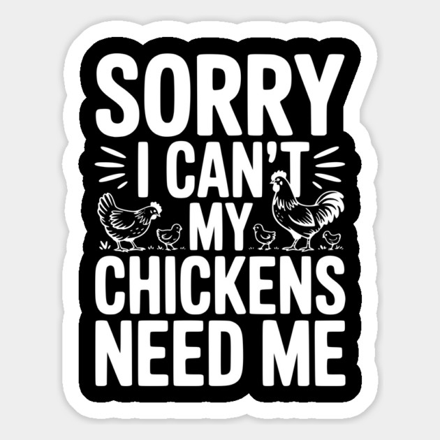Sorry I Can’t My Chickens Need Me Magnet by Frank Ring