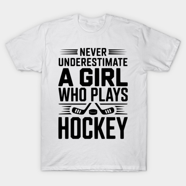 Never Underestimate a Girl Who Plays Hockey T-Shirt by Frank Ring