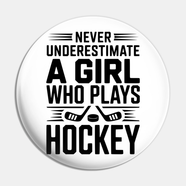 Never Underestimate a Girl Who Plays Hockey Pin by Frank Ring