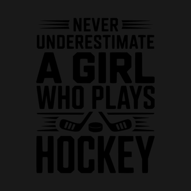 Never Underestimate a Girl Who Plays Hockey by Frank Ring