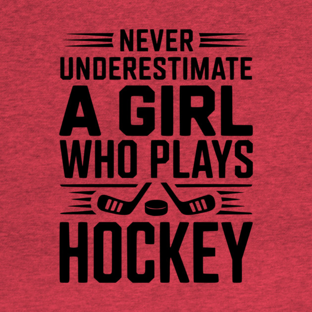 Never Underestimate a Girl Who Plays Hockey by Frank Ring