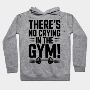 There’s No Crying in the Gym Hoodie