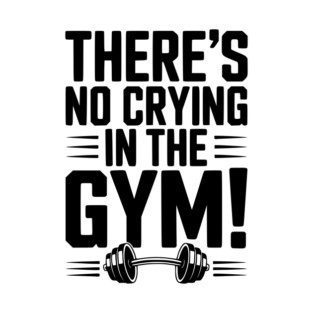 There’s No Crying in the Gym T-Shirt