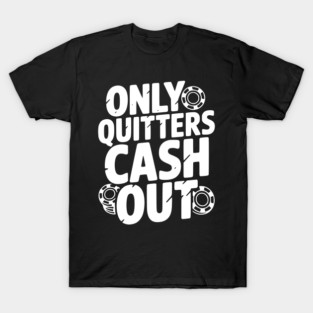 Only Quitters Cash Out T-Shirt