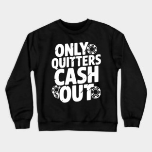 Only Quitters Cash Out Crewneck Sweatshirt
