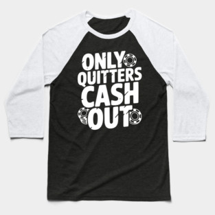Only Quitters Cash Out Baseball T-Shirt