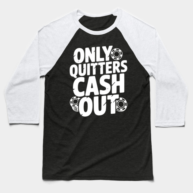 Only Quitters Cash Out Baseball T-Shirt by Frank Ring