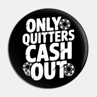 Only Quitters Cash Out Pin