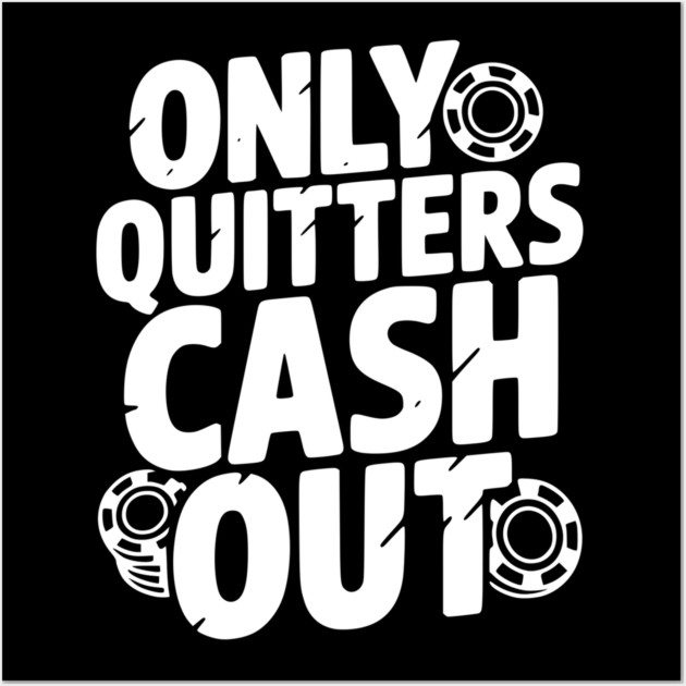 Only Quitters Cash Out Wall Art by Frank Ring