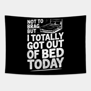 Not To Brag But I Totally Got Out of Bed Today Tapestry