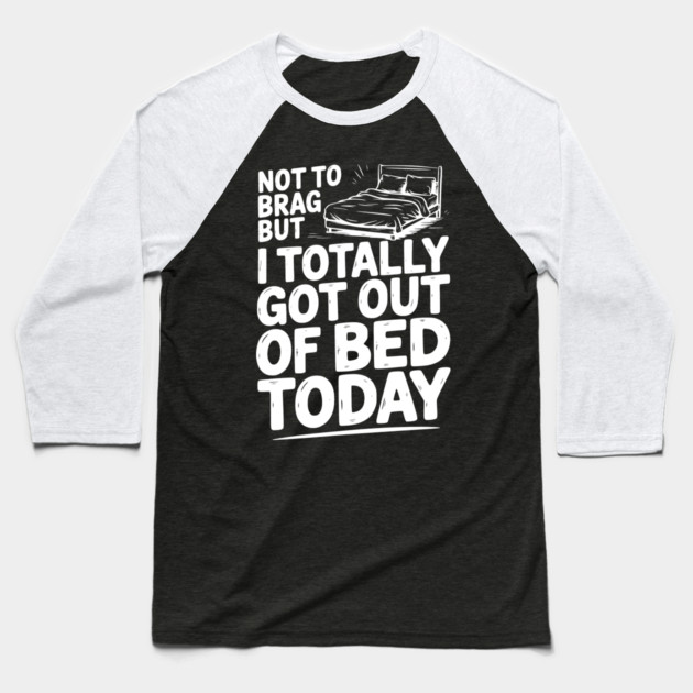 Not To Brag But I Totally Got Out of Bed Today Baseball T-Shirt by Frank Ring