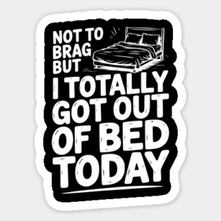 Not To Brag But I Totally Got Out of Bed Today Magnet