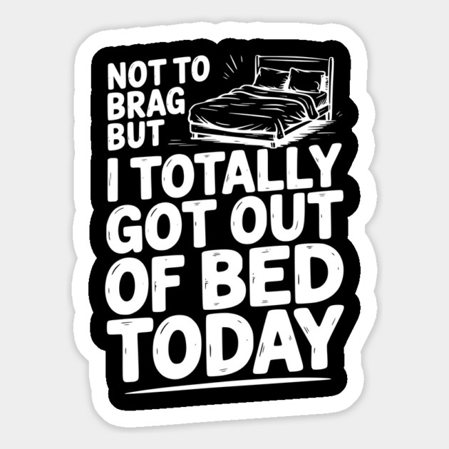 Not To Brag But I Totally Got Out of Bed Today Magnet by Frank Ring