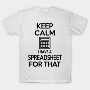 Keep Calm I Have a Spreadsheet for That T-Shirt