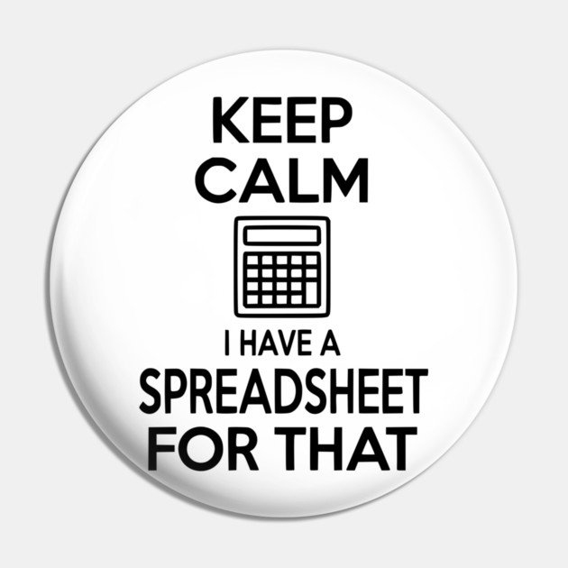 Keep Calm I Have a Spreadsheet for That Pin by Frank Ring