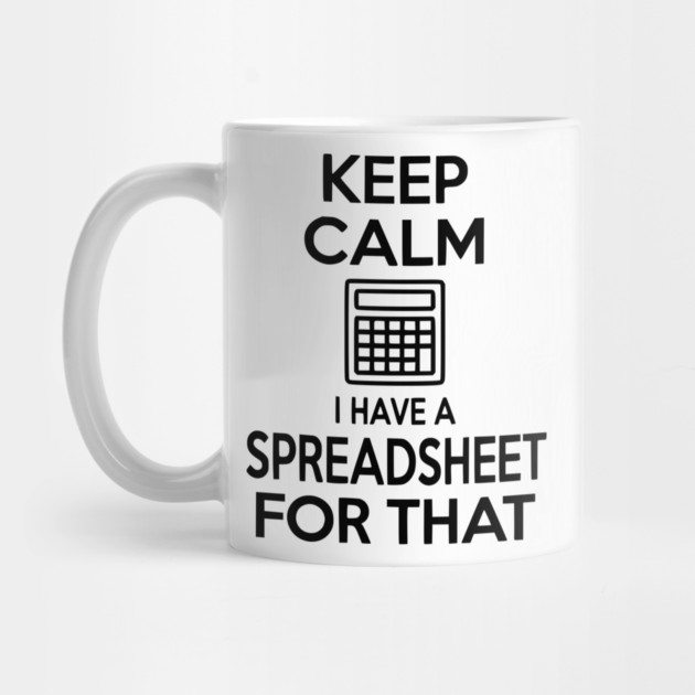 Keep Calm I Have a Spreadsheet for That by Frank Ring