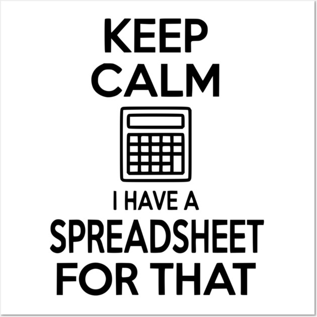 Keep Calm I Have a Spreadsheet for That Wall Art by Frank Ring
