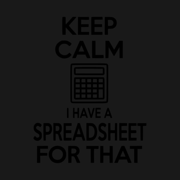 Keep Calm I Have a Spreadsheet for That by Frank Ring