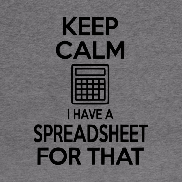 Keep Calm I Have a Spreadsheet for That by Frank Ring