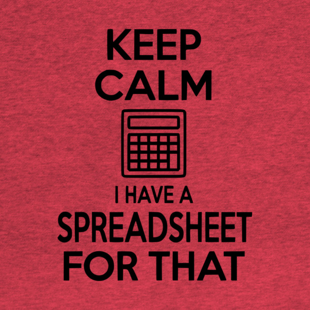 Keep Calm I Have a Spreadsheet for That by Frank Ring