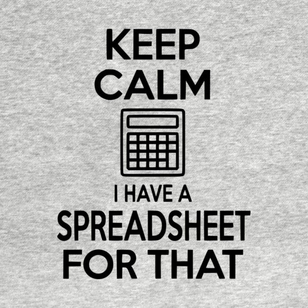 Keep Calm I Have a Spreadsheet for That by Frank Ring