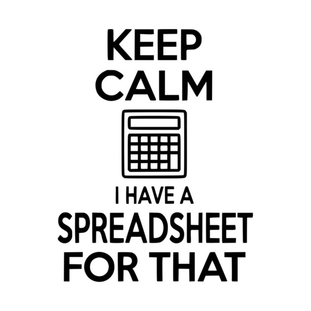 Keep Calm I Have a Spreadsheet for That by Frank Ring