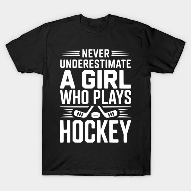 Never Underestimate a Girl Who Plays Hockey T-Shirt by Frank Ring