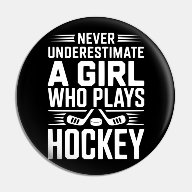 Never Underestimate a Girl Who Plays Hockey Pin by Frank Ring