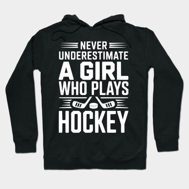 Never Underestimate a Girl Who Plays Hockey Hoodie by Frank Ring