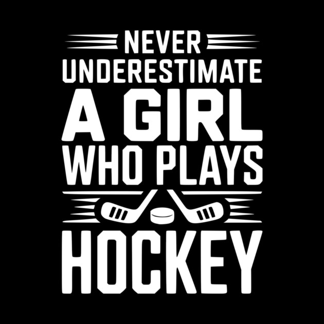 Never Underestimate a Girl Who Plays Hockey by Frank Ring