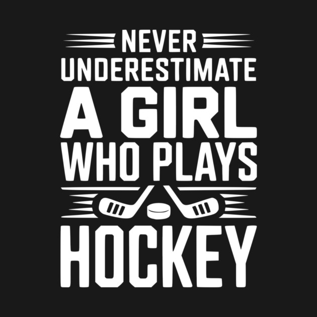Never Underestimate a Girl Who Plays Hockey by Frank Ring