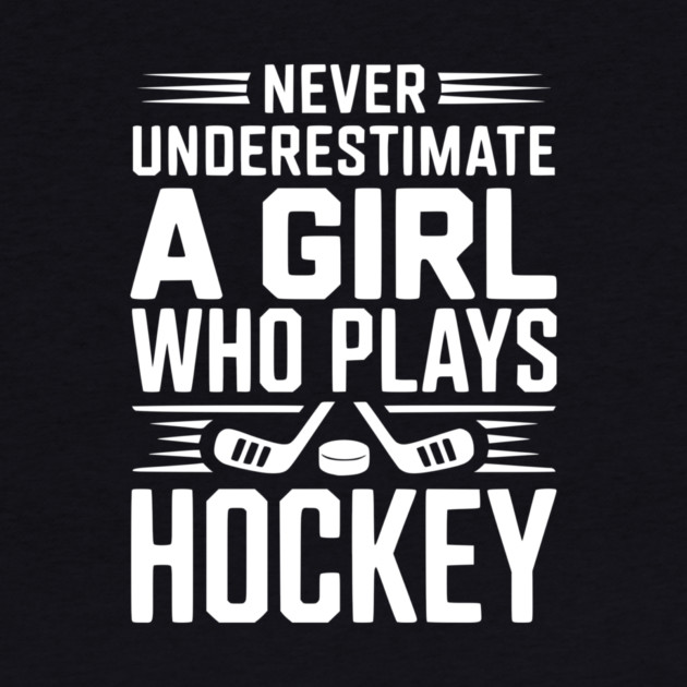 Never Underestimate a Girl Who Plays Hockey by Frank Ring