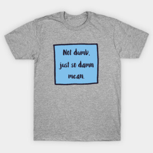 Not Dumb version 2 T-Shirt