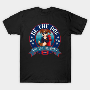 Be The Dog Not The Hydrant T-Shirt