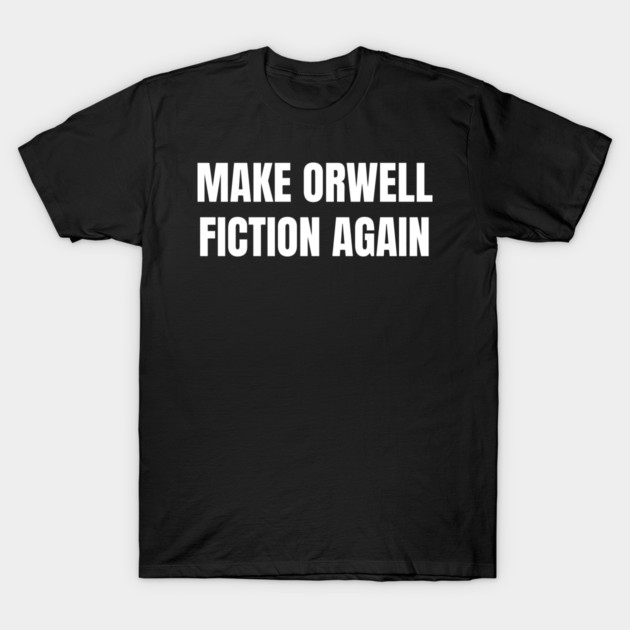 Make-Orwell-Fiction-Again T-Shirt by Creatifly Graphic Tees