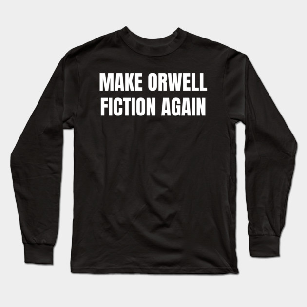 Make-Orwell-Fiction-Again Long Sleeve T-Shirt by Creatifly Graphic Tees