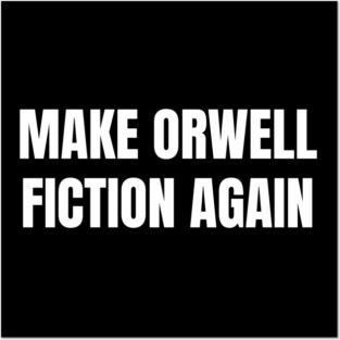 Make-Orwell-Fiction-Again Posters and Art