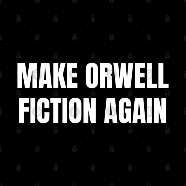 Make-Orwell-Fiction-Again by Creatifly Graphic Tees