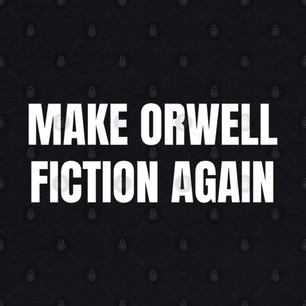 Make-Orwell-Fiction-Again by Creatifly Graphic Tees