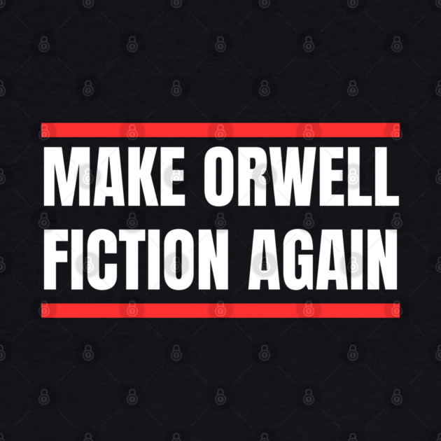 Make-Orwell-Fiction-Again by Creatifly Graphic Tees