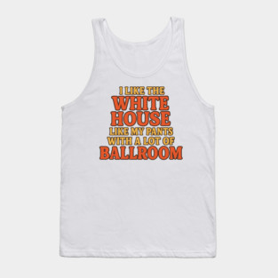 I Like The White House Like My Pants – With A Lot Of Ballroom Funny Pun Tank Top