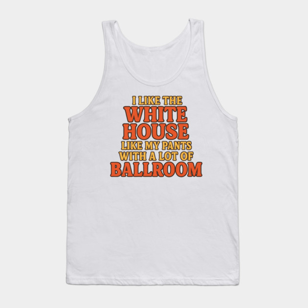 I Like The White House Like My Pants – With A Lot Of Ballroom Funny Pun Tank Top by ArtistTee ⭐⭐⭐⭐⭐