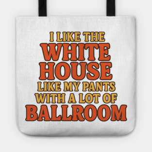 I Like The White House Like My Pants – With A Lot Of Ballroom Funny Pun Tote