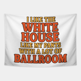 I Like The White House Like My Pants – With A Lot Of Ballroom Funny Pun Tapestry
