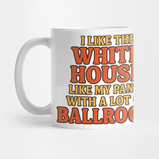 I Like The White House Like My Pants – With A Lot Of Ballroom Funny Pun by ArtistTee ⭐⭐⭐⭐⭐