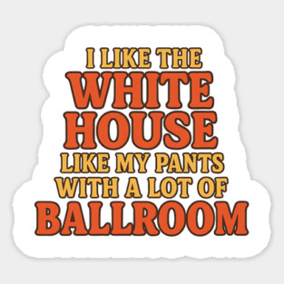 I Like The White House Like My Pants – With A Lot Of Ballroom Funny Pun Magnet