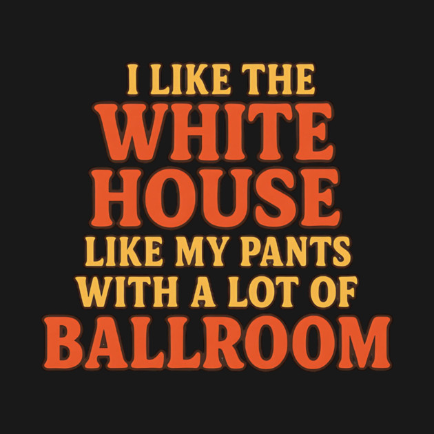 I Like The White House Like My Pants – With A Lot Of Ballroom Funny Pun by ArtistTee ⭐⭐⭐⭐⭐